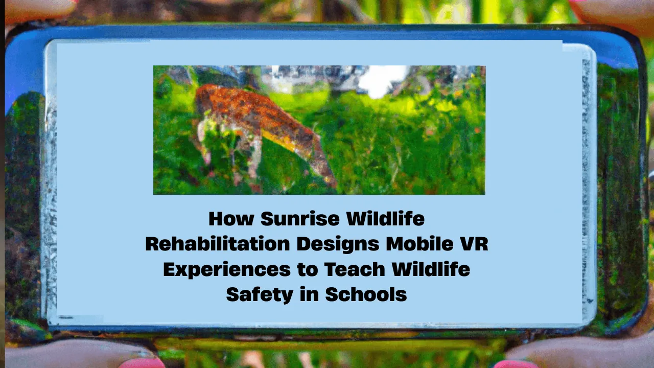 Sunrise Wildlife Rehabilitation Designs Mobile VR Experiences to Teach Wildlife